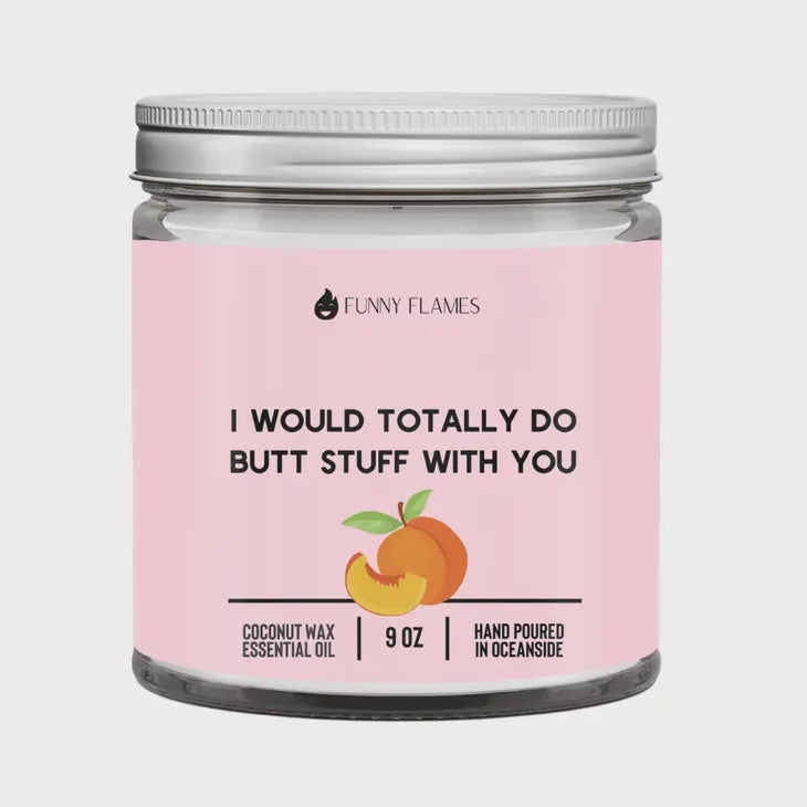 I Would Totally Do Butt Stuff with You - 9 OZ